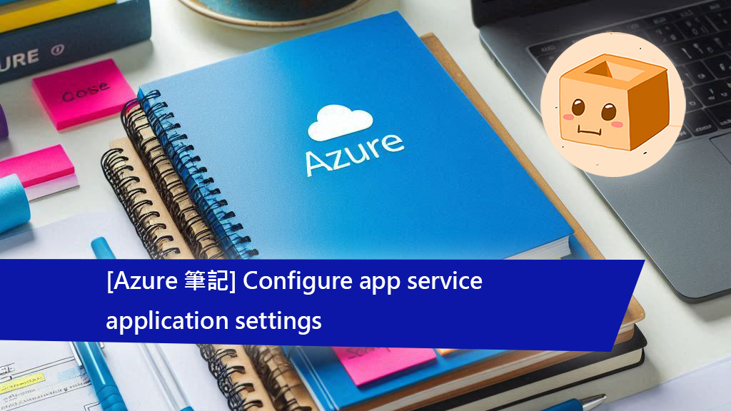 [AZ-204] Configure app service application settings